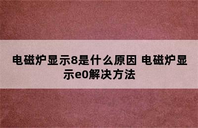 电磁炉显示8是什么原因 电磁炉显示e0解决方法